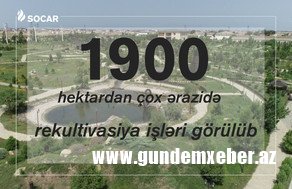 SOCAR 10 ildə 1 900 hektardan çox ərazidə rekultivasiya işləri aparıb